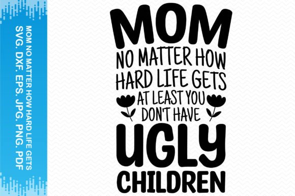 Mom No Matter How Hard Life Gets: Graphics for Crafts