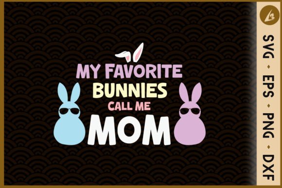My Favorite Bunnies Call Me Mom: Easter Graphics & Crafts